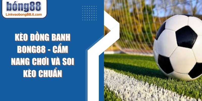 Kèo Đồng Banh BONG88